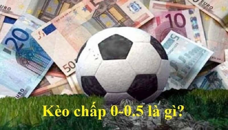 K&egrave;o chấp 0/0.5 l&agrave; g&igrave;? Tất tần tật những điều cần biết k&egrave;o chấp 0/0.5